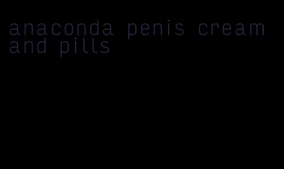 anaconda penis cream and pills