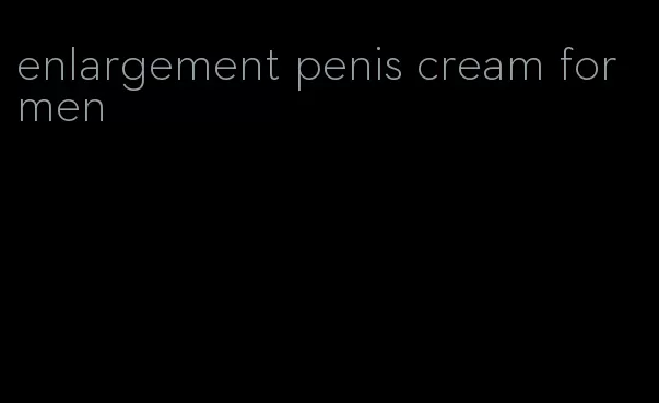 enlargement penis cream for men