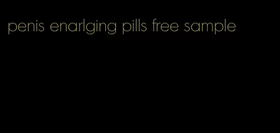 penis enarlging pills free sample