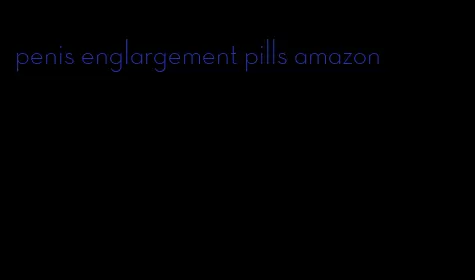 penis englargement pills amazon