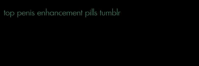 top penis enhancement pills tumblr