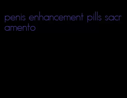 penis enhancement pills sacramento