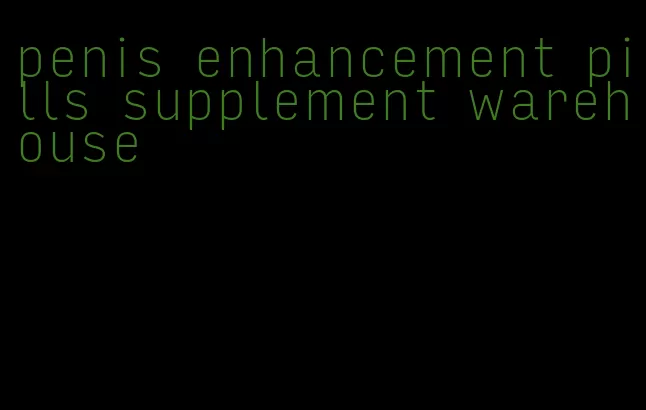 penis enhancement pills supplement warehouse