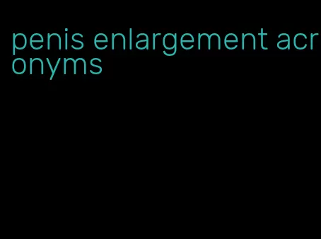 penis enlargement acronyms