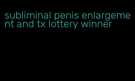 subliminal penis enlargement and tx lottery winner