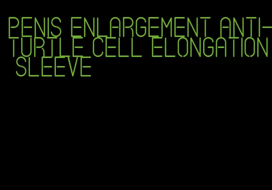 penis enlargement anti-turtle cell elongation sleeve