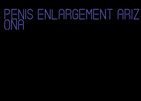 penis enlargement arizona