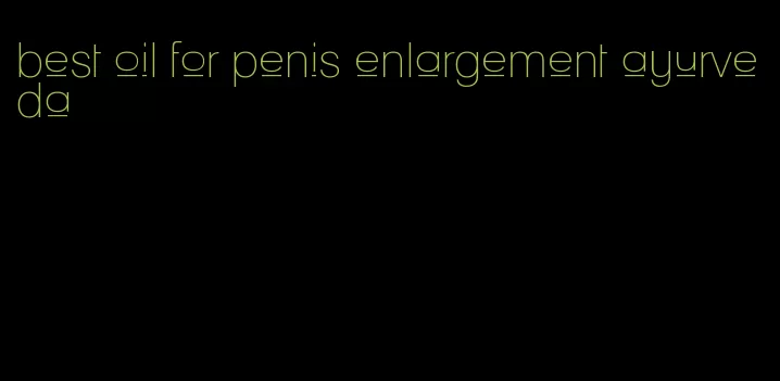 best oil for penis enlargement ayurveda