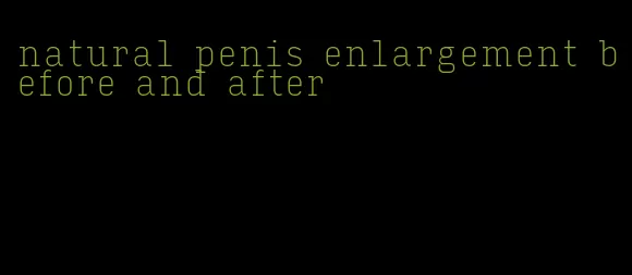 natural penis enlargement before and after