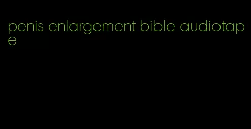 penis enlargement bible audiotape