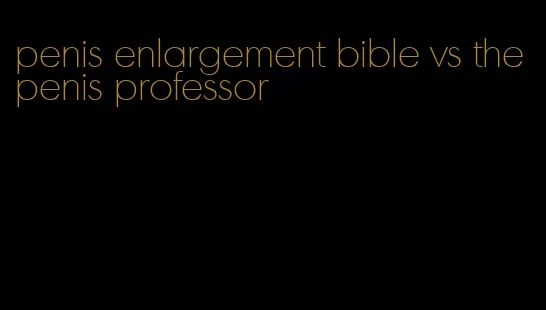 penis enlargement bible vs the penis professor