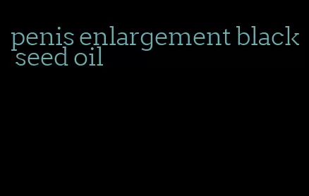 penis enlargement black seed oil