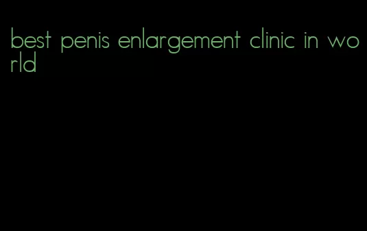 best penis enlargement clinic in world