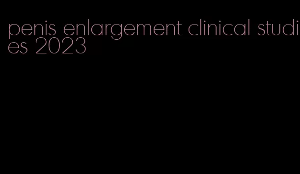 penis enlargement clinical studies 2023