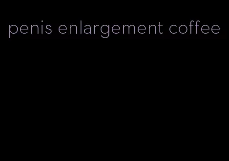 penis enlargement coffee