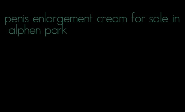 penis enlargement cream for sale in alphen park