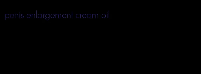 penis enlargement cream oil