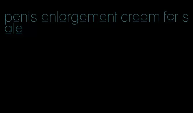 penis enlargement cream for sale