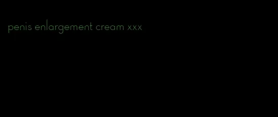 penis enlargement cream xxx