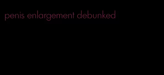 penis enlargement debunked