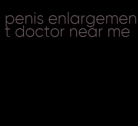 penis enlargement doctor near me