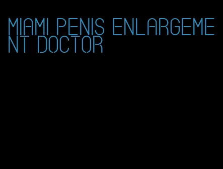 miami penis enlargement doctor