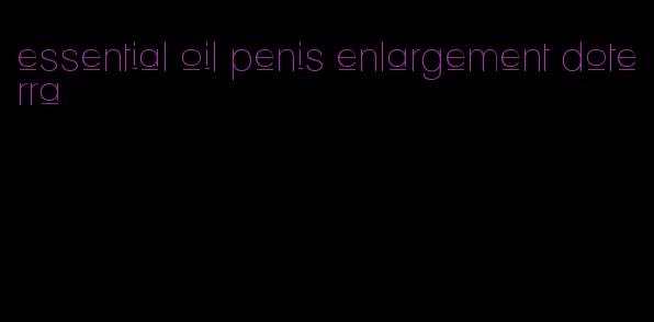 essential oil penis enlargement doterra