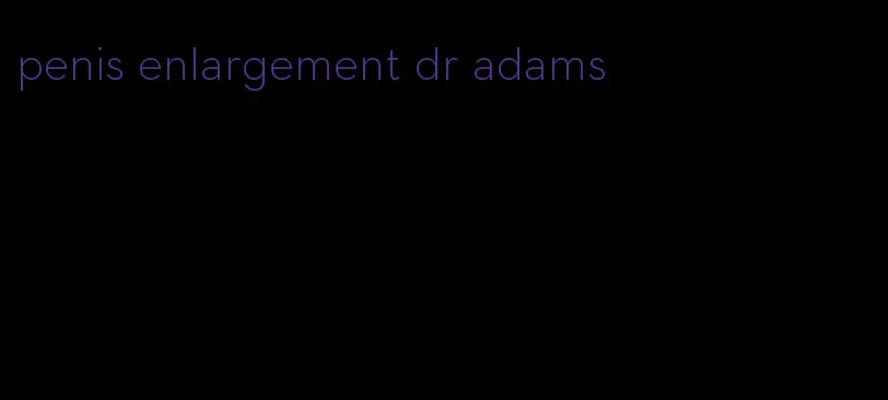 penis enlargement dr adams