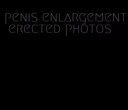 penis enlargement erected photos