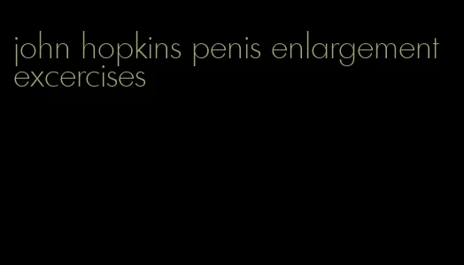 john hopkins penis enlargement excercises