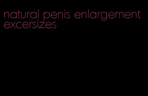 natural penis enlargement excersizes