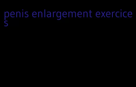 penis enlargement exercices