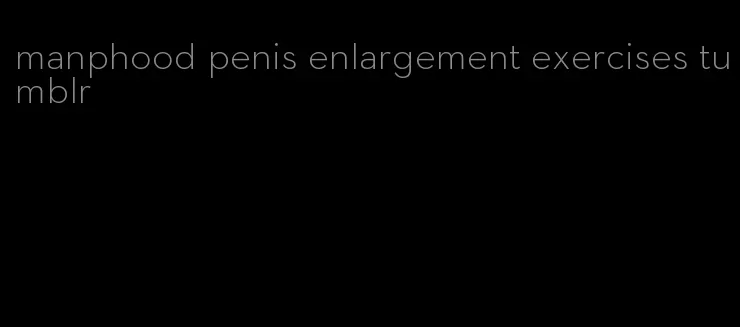 manphood penis enlargement exercises tumblr