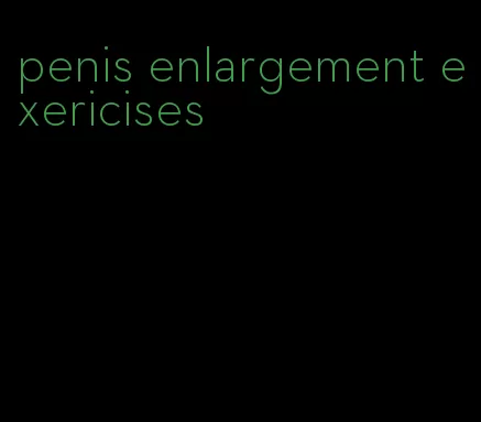 penis enlargement exericises