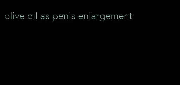 olive oil as penis enlargement