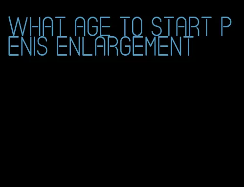 what age to start penis enlargement