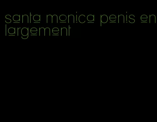 santa monica penis enlargement