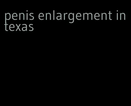 penis enlargement in texas