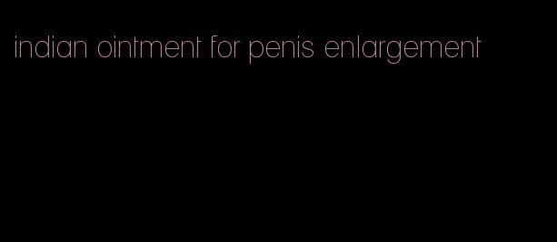 indian ointment for penis enlargement