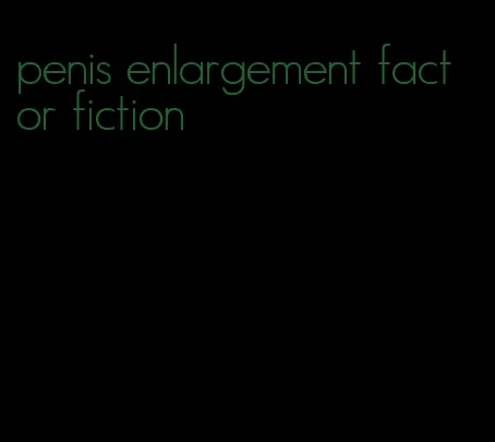 penis enlargement fact or fiction