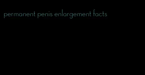 permanent penis enlargement facts