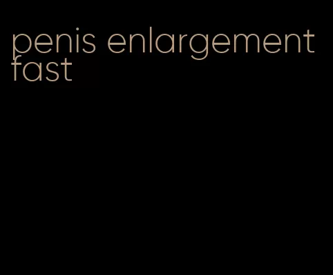 penis enlargement fast