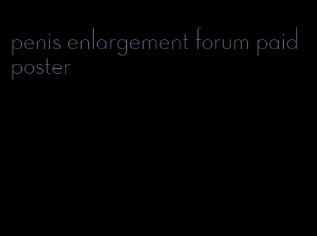 penis enlargement forum paid poster