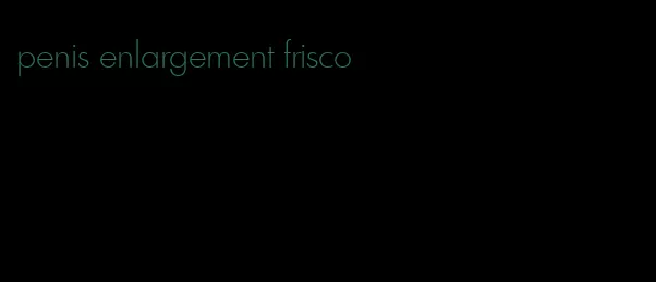 penis enlargement frisco