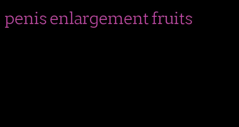 penis enlargement fruits