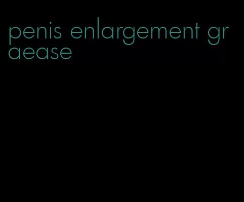 penis enlargement graease