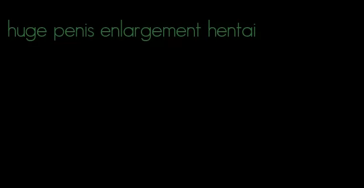 huge penis enlargement hentai