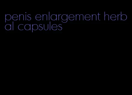 penis enlargement herbal capsules