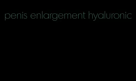 penis enlargement hyaluronic