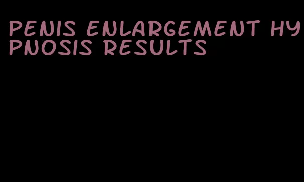 penis enlargement hypnosis results